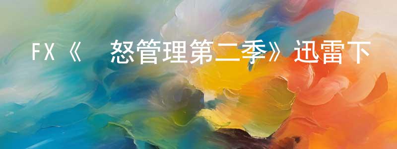 陳煥南發布FX《憤怒管理第二季》迅雷下載/在線觀看/百度云-都市/情感-美劇天堂